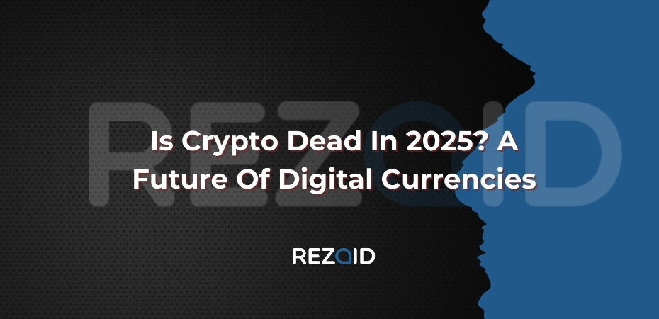 Is Crypto Dead In 2025 A Future Of Digital Currencies