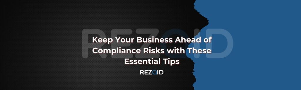 How to keep Your Business Ahead of Compliance Risks