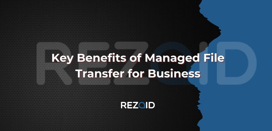 Key Benefits of Managed File Transfer for Business