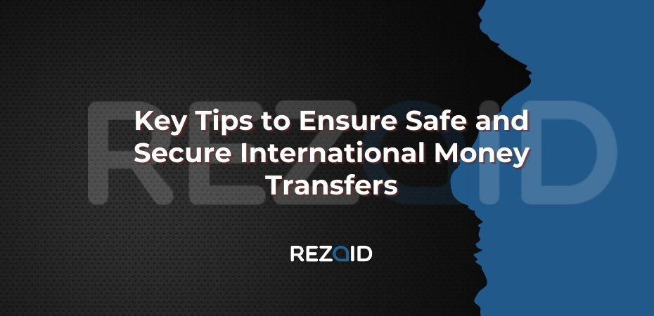 Key Tips to Ensure Safe and Secure International Money Transfers