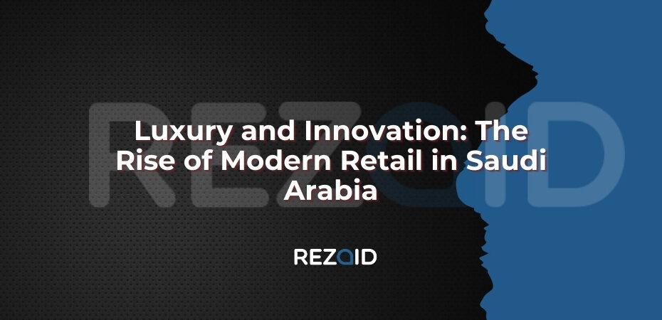 Luxury and Innovation_ The Rise of Modern Retail in Saudi Arabia