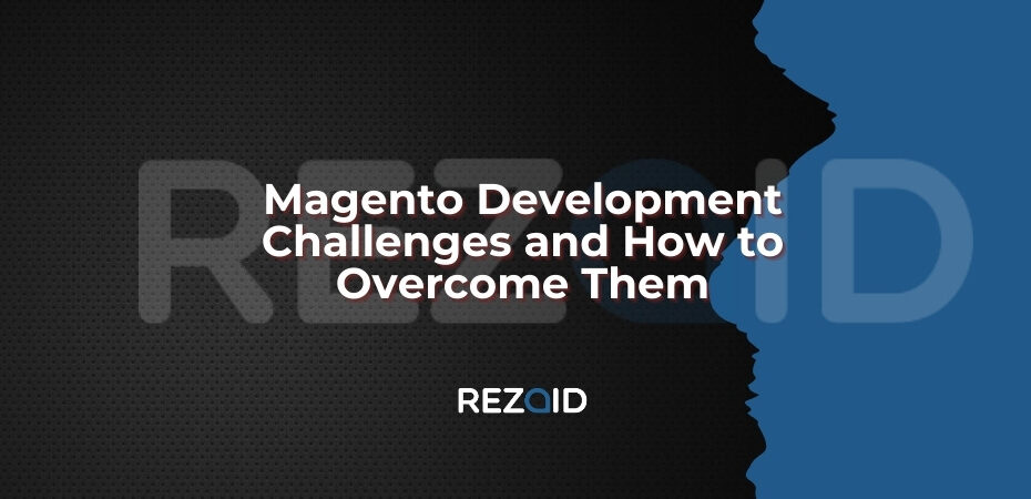 Magento Development Challenges and How to Overcome Them