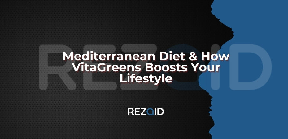 Mediterranean Diet & How VitaGreens Boosts Your Lifestyle