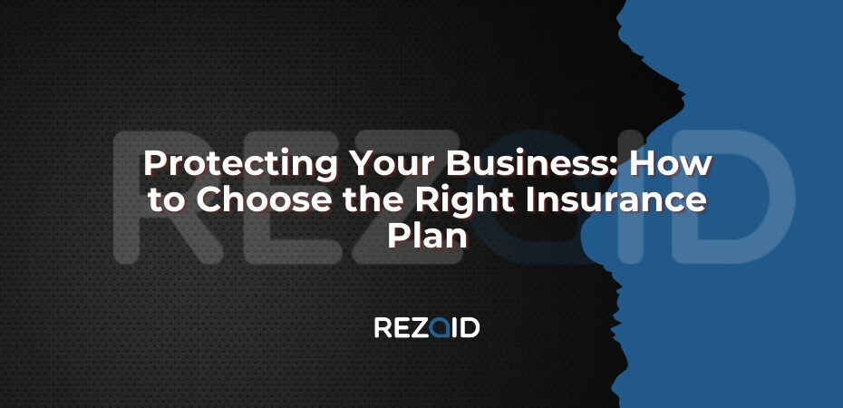 Protecting Your Business How to Choose the Right Insurance Plan