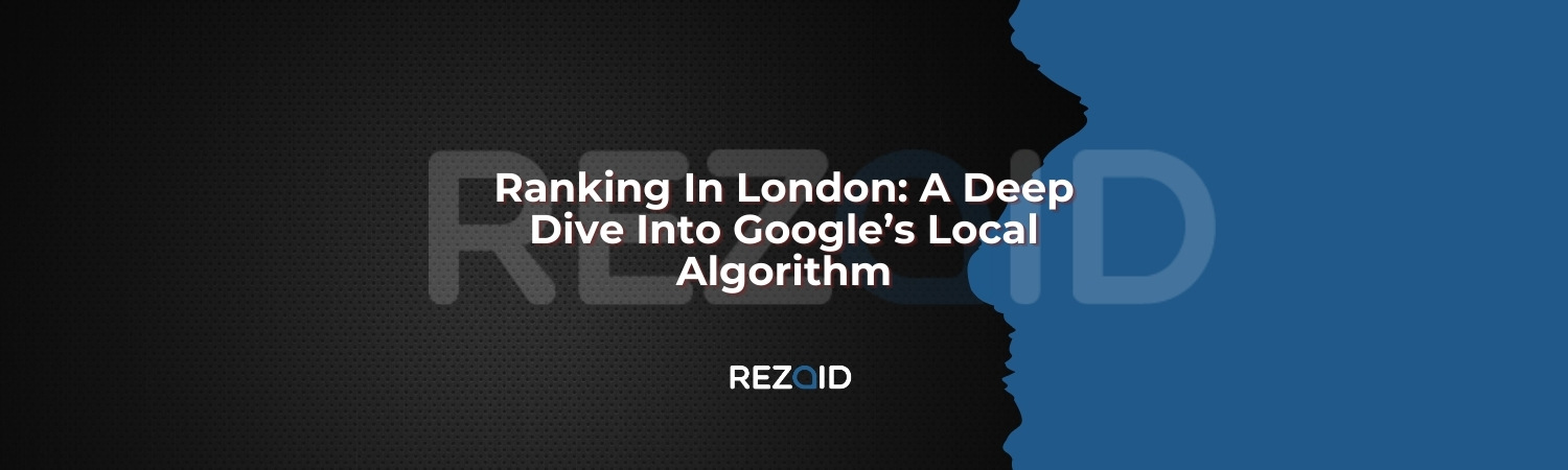 Ranking In London_ A Deep Dive Into Google’s Local Algorithm