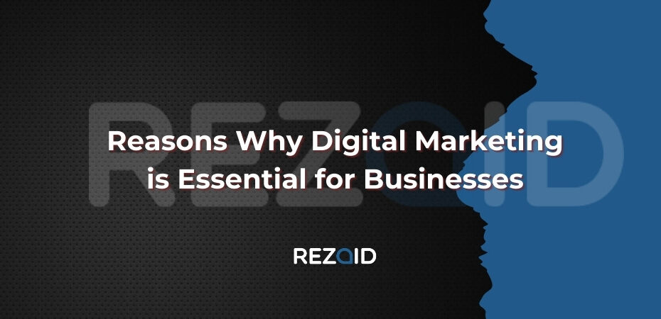 Reasons Why Digital Marketing is Essential for Businesses