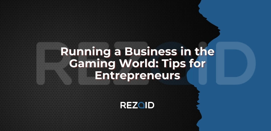 Running a Business in the Gaming World_ Tips for Entrepreneurs