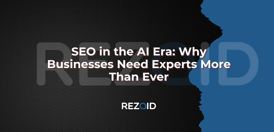 SEO in the AI Era Why Businesses Need Experts More Than Ever