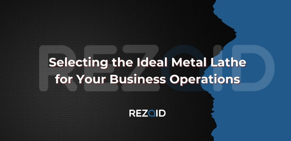 Selecting the Ideal Metal Lathe for Your Business Operations