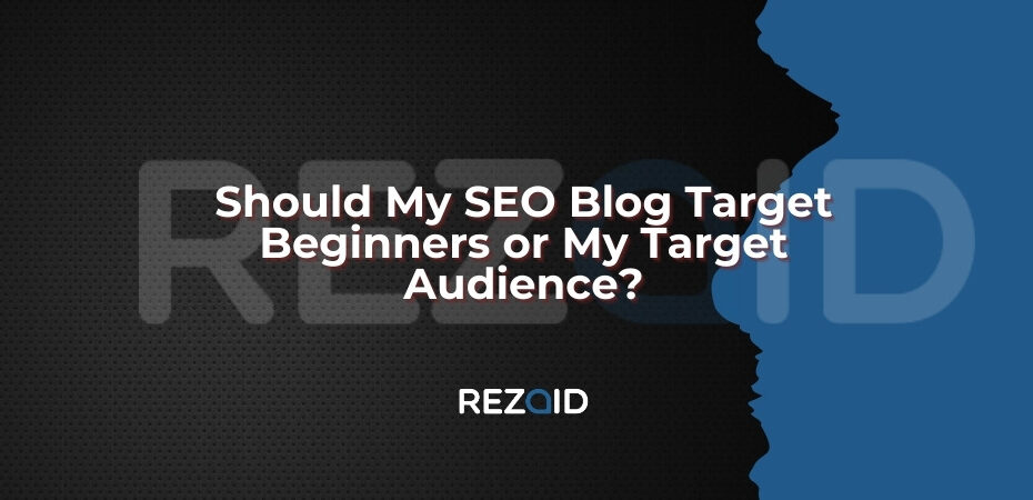 Should My SEO Blog Target Beginners or My Target Audience