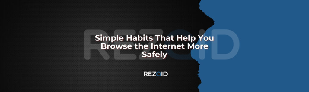 Simple Habits That Help You Browse the Internet More Safely