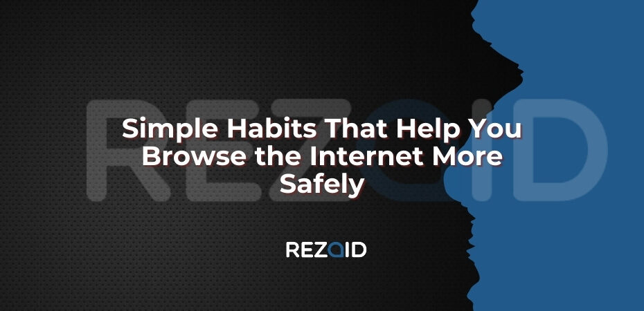 Simple Habits That Help You Browse the Internet More Safely