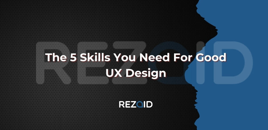 The 5 Skills You Need For Good UX Design
