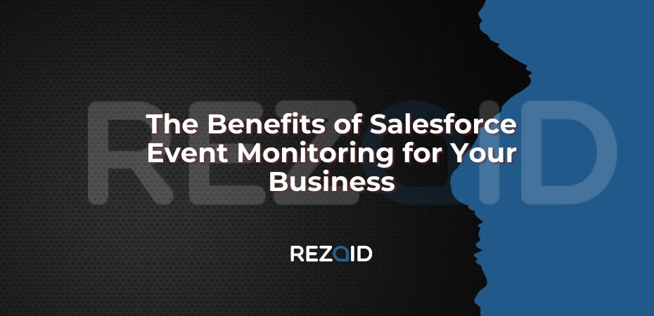 The Benefits of Salesforce Event Monitoring for Your Business