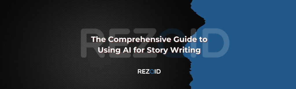 The Comprehensive Guide to Using AI for Story Writing