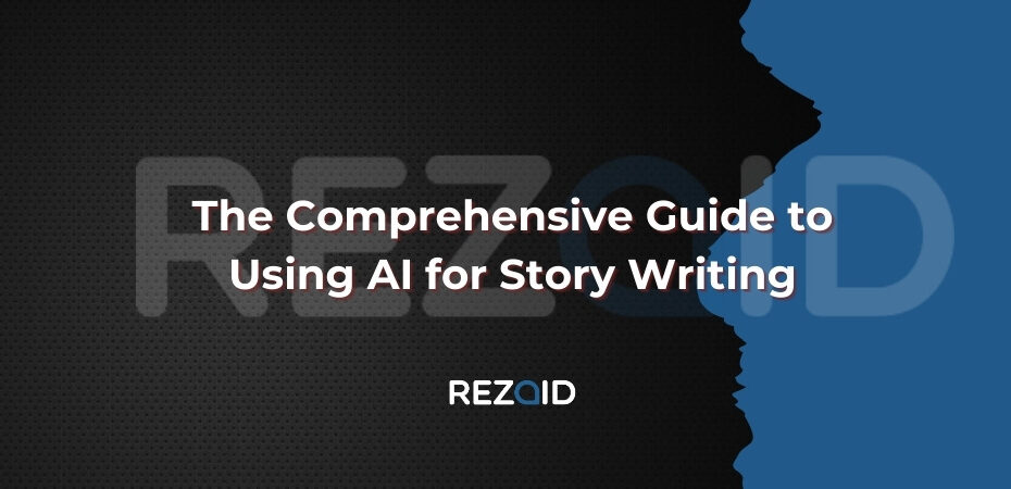 The Comprehensive Guide to Using AI for Story Writing