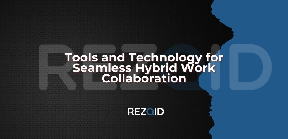 Tools and Technology for Seamless Hybrid Work Collaboration