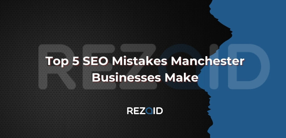 Top 5 SEO Mistakes Manchester Businesses Make