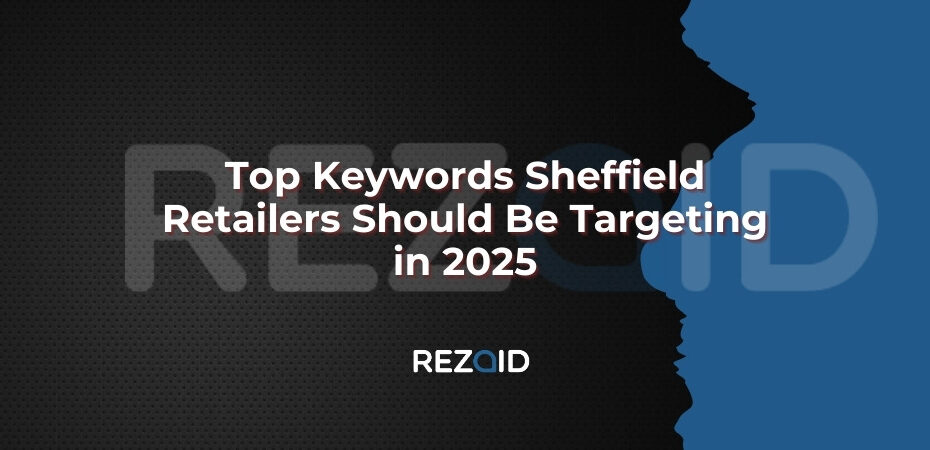 Top Keywords Sheffield Retailers Should Be Targeting in 2025