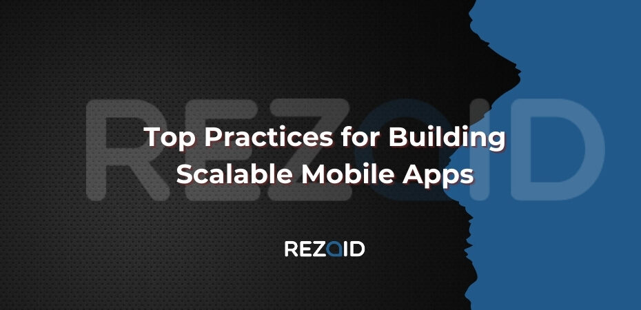 Top Practices for Building Scalable Mobile Apps