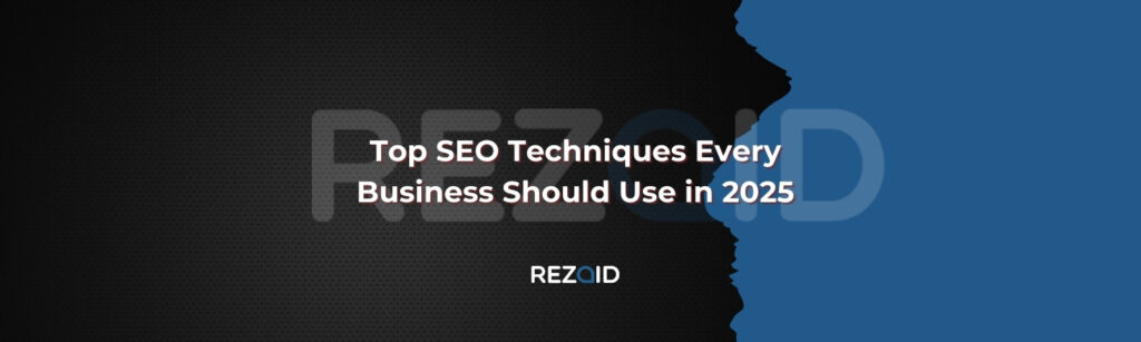 Top SEO Techniques Every Business Should Use in 2025