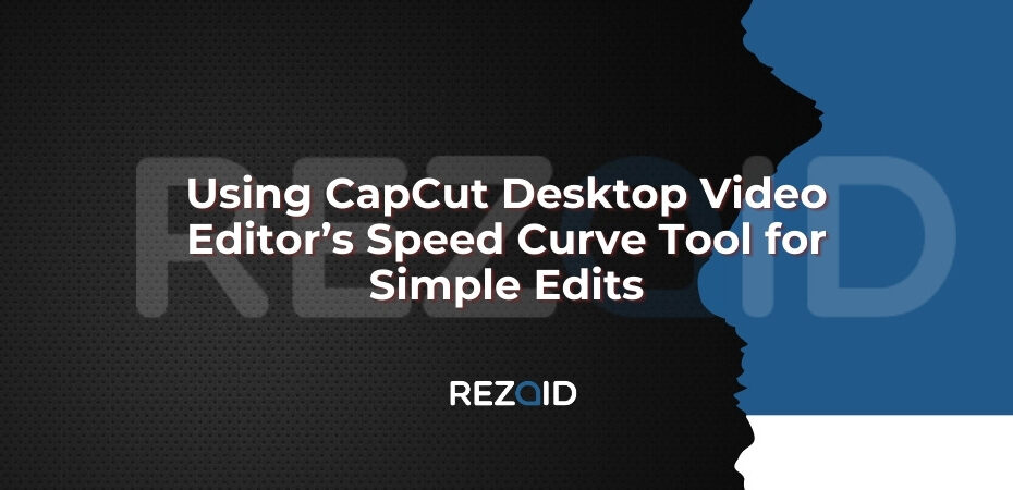 Using CapCut Desktop Video Editor’s Speed Curve Tool for Simple Edits