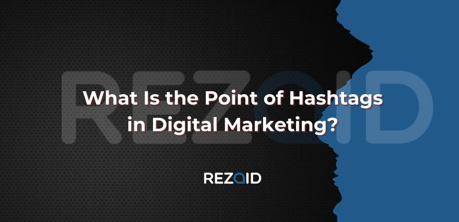 What Is the Point of Hashtags in Digital Marketing​