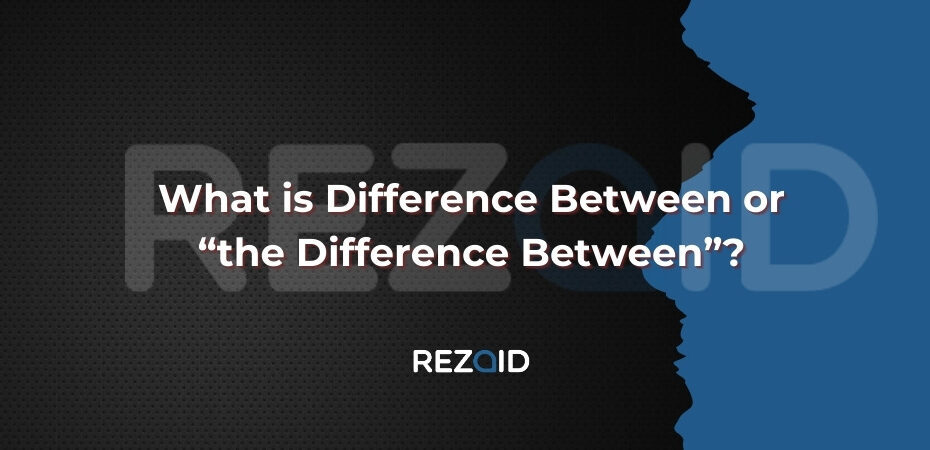 What is Difference Between or “the Difference Between”