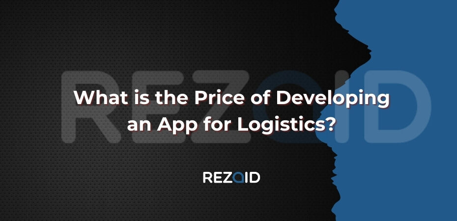 What is the Price of Developing an App for Logistics