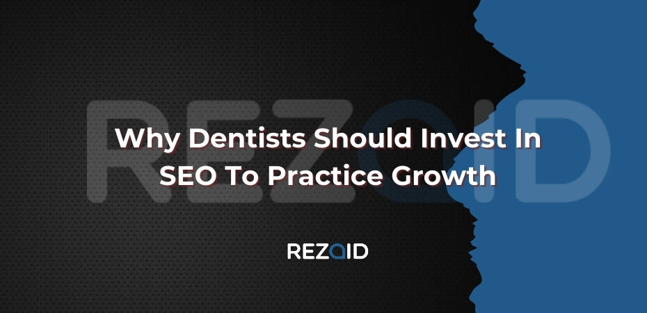 Why Dentists Should Invest In SEO​ To Practice Growth