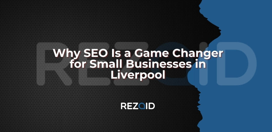 Why SEO Is a Game Changer for small business in Liverpool