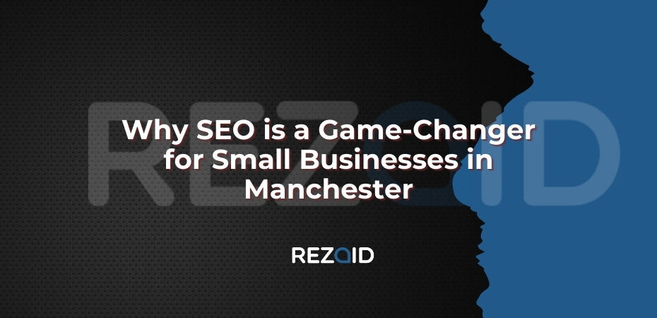 Why SEO is a Game-Changer for Small Businesses in Manchester