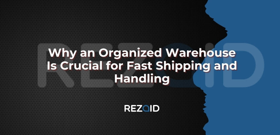 Why an Organized Warehouse Is Crucial for Fast Shipping and Handling