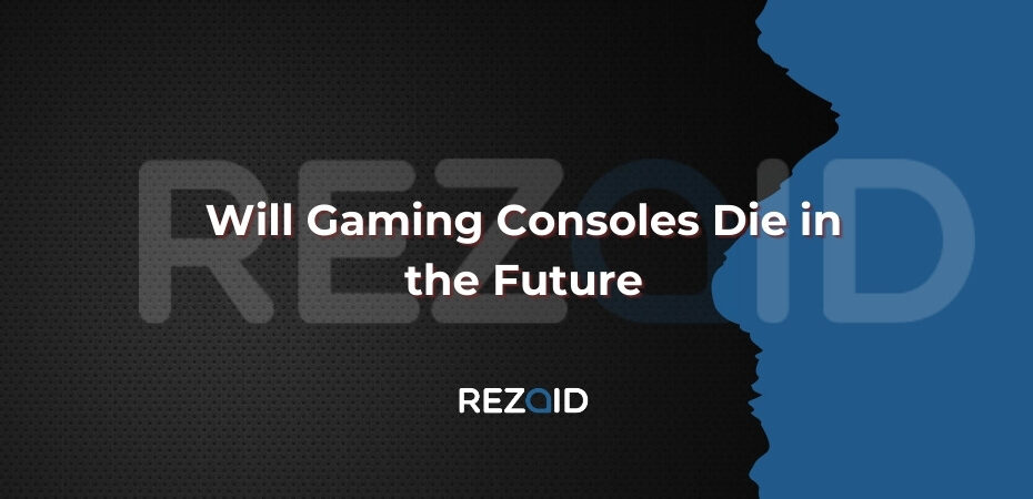 Will Gaming Consoles Die in the Future