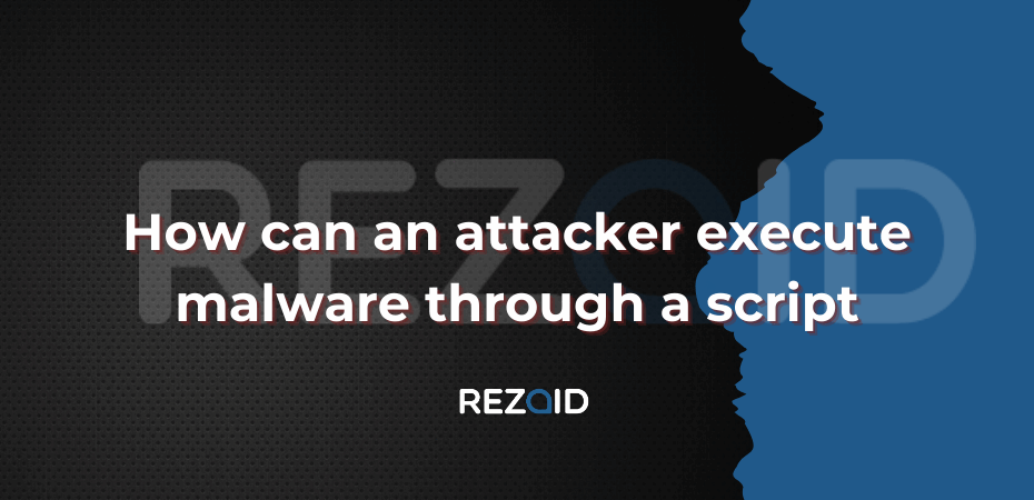 How can an attacker execute malware through a script​