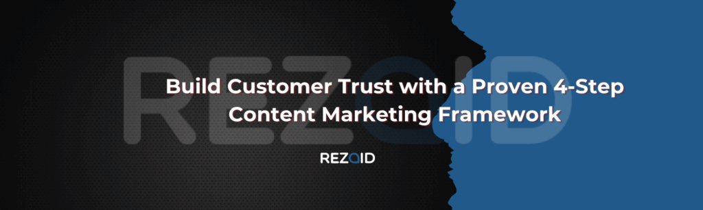 Build Customer Trust with a Proven 4-Step Content Marketing Framework