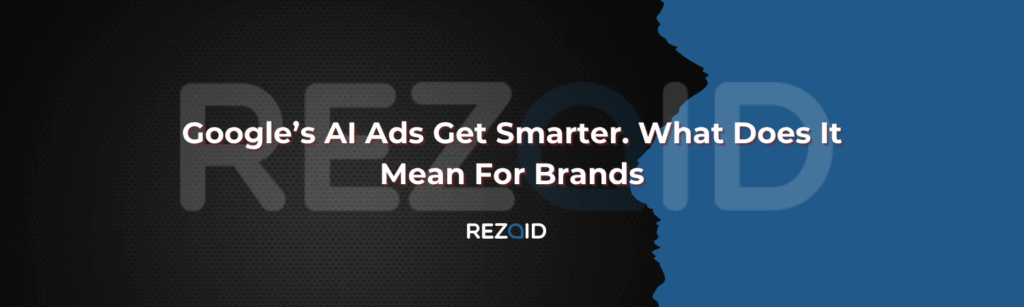 Google’s AI Ads Get Smarter. What Does It Mean For Brands