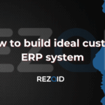 How to build ideal custom ERP system