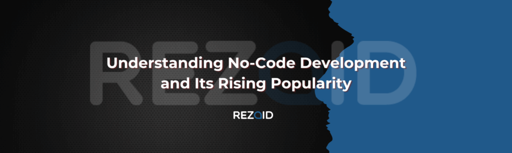 Understanding No-Code Development and Its Rising Popularity