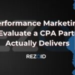 Scaling Performance Marketing in 2025: How to Evaluate a CPA Partner That Actually Delivers